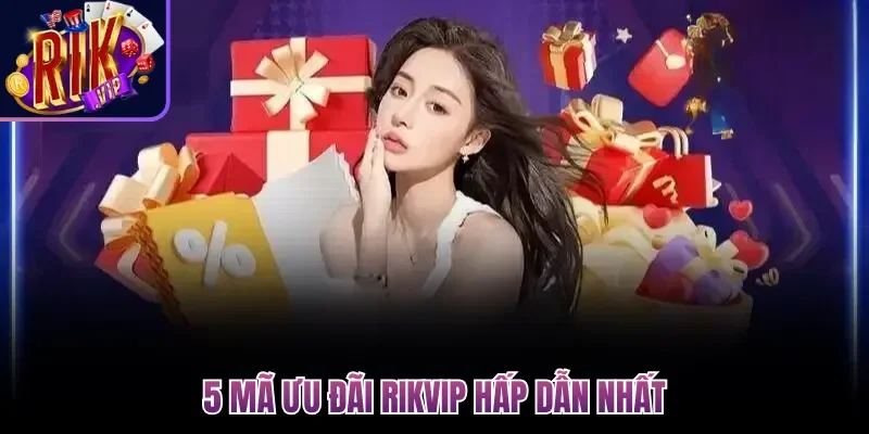 5 mã ưu đãi Rikvip hấp dẫn nhất