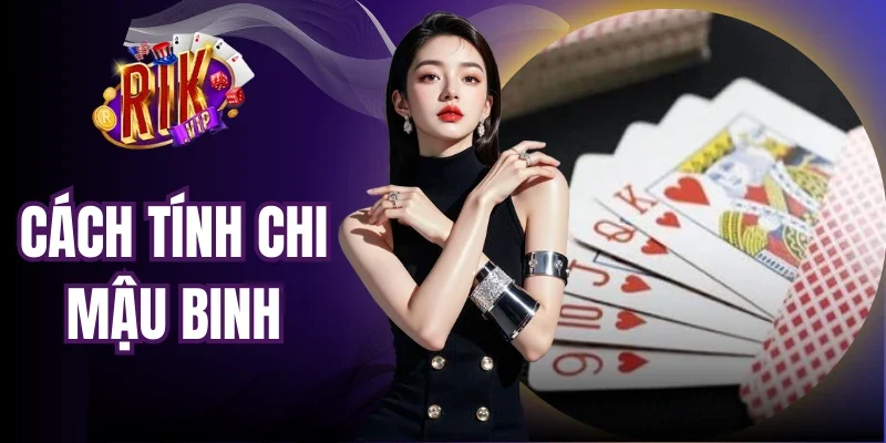 Cách Tính Chi Mậu Binh Nhanh Gọn, Dễ Dàng Cùng Rikvip
