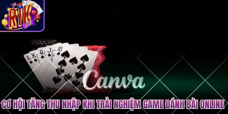 Cơ hội tăng thu nhập khi trải nghiệm game đánh bài online 