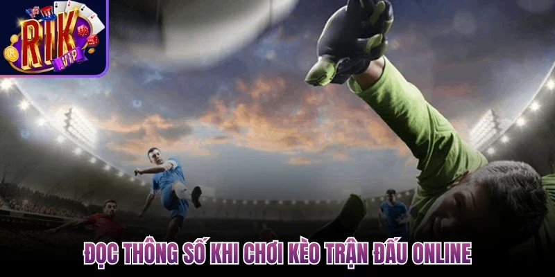 Đọc thông số khi chơi kèo trận đấu online