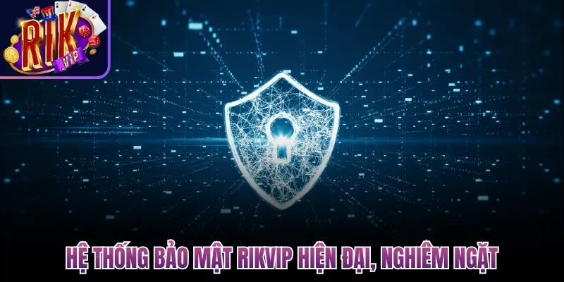Hệ thống bảo mật Rikvip hiện đại, nghiêm ngặt