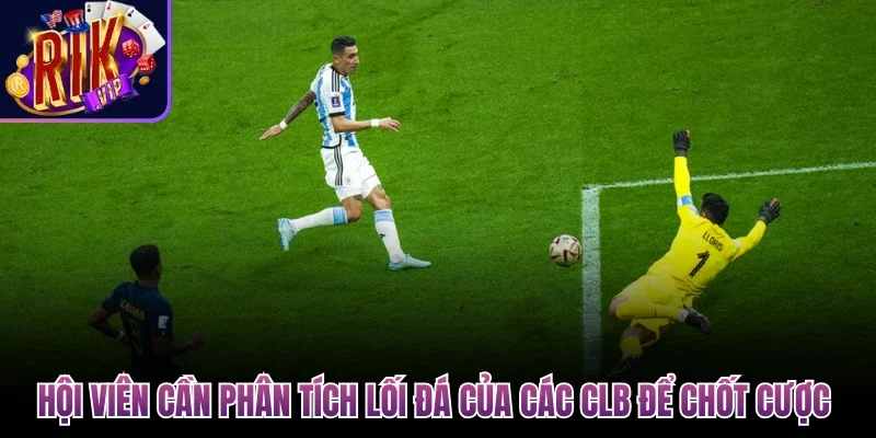 Hội viên cần phân tích lối đá của các CLB để chốt cược