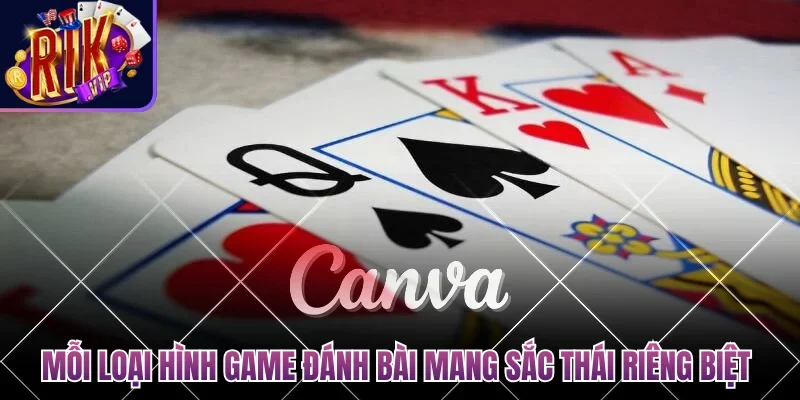 Mỗi loại hình game đánh bài online mang một sắc thái riêng biệt