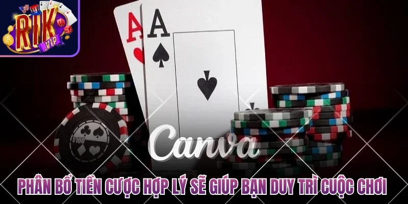 Phân bổ tiền cược hợp lý sẽ giúp bạn duy trì cuộc chơi lâu dài