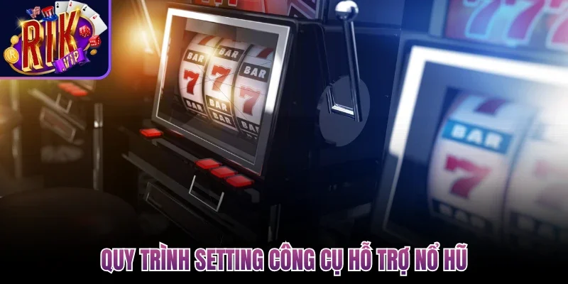 Quy trình setting công cụ hỗ trợ nổ hũ