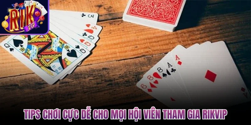 Tips chơi cực dễ cho mọi hội viên tham gia Rikvip