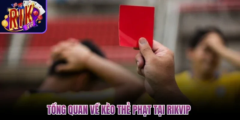 Tổng quan về kèo thẻ phạt tại Rikvip 