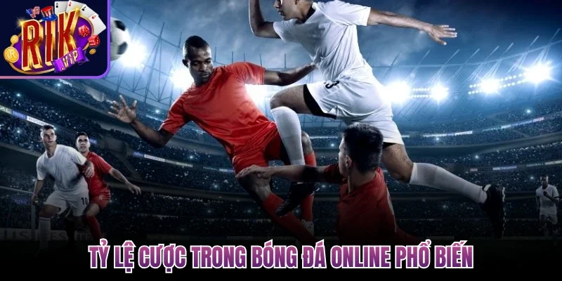 Tỷ lệ cược trong bóng đá online phổ biến
